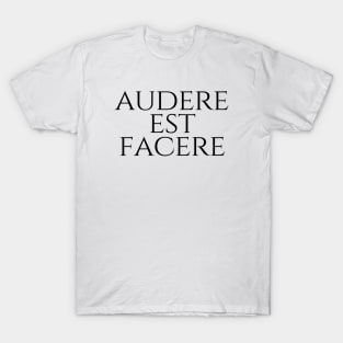 Audere Est Facere - To Dare Is To Do T-Shirt